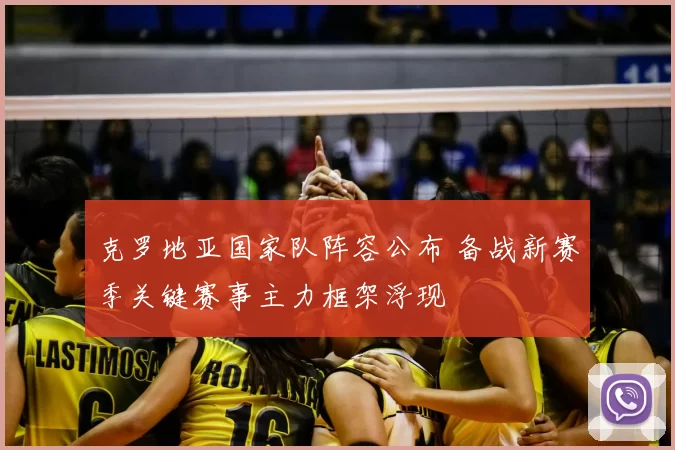 克罗地亚国家队阵容公布 备战新赛季关键赛事主力框架浮现