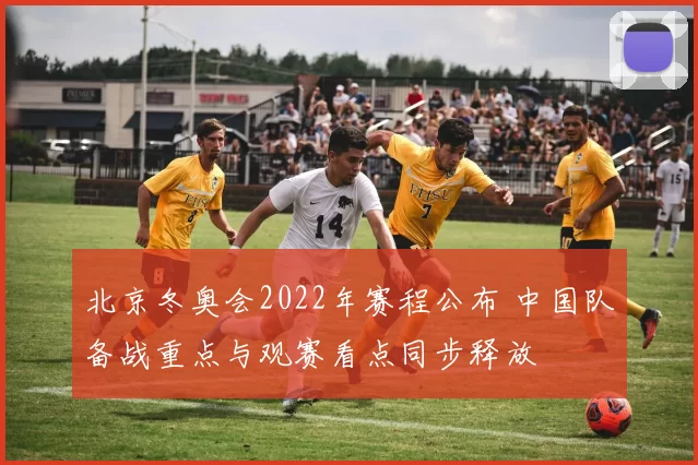 北京冬奥会2022年赛程公布 中国队备战重点与观赛看点同步释放