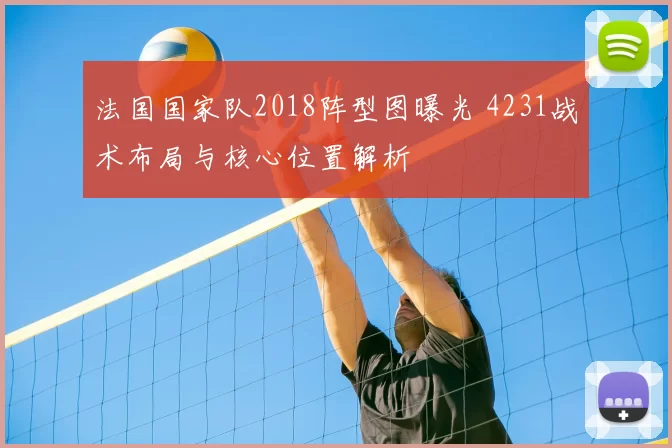 法国国家队2018阵型图曝光 4231战术布局与核心位置解析