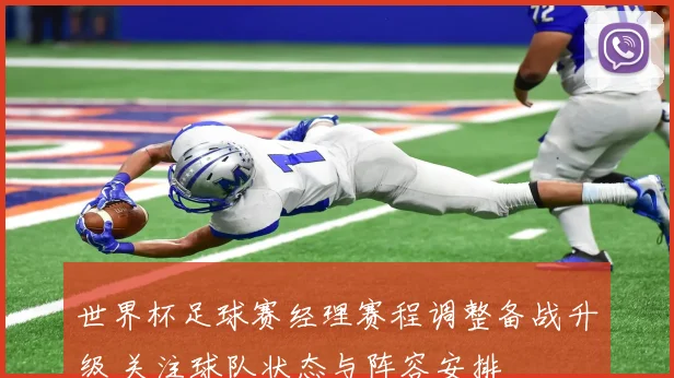 世界杯足球赛经理赛程调整备战升级 关注球队状态与阵容安排