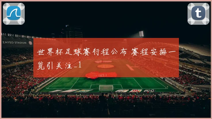 世界杯足球赛行程公布 赛程安排一览引关注_1